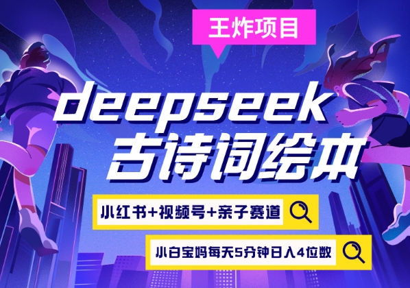 deepseek+小红书视频号+古诗词绘本，亲子赛道，高端宝妈粉，起号快每天五分钟，日入四位数好项目网-专注分享网络创业项目落地实操课程 – 全网首发_高质量创业项目输出好项目网