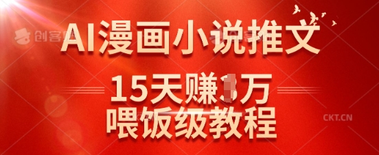 在抖音做AI漫画小说推文，15天挣了1w，喂饭级教程来了好项目网-专注分享网络创业项目落地实操课程 – 全网首发_高质量创业项目输出好项目网