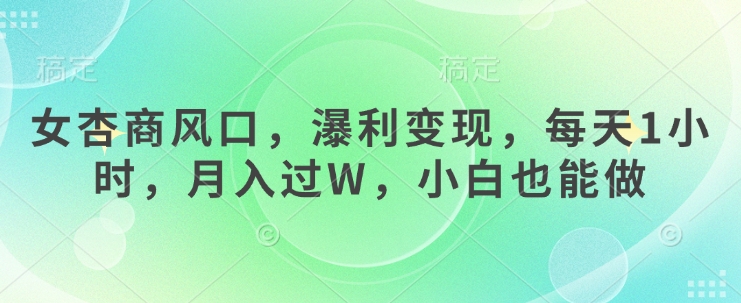 女杏商风口，瀑利变现，每天1小时，月入过W，小白也能做好项目网-专注分享网络创业项目落地实操课程 – 全网首发_高质量创业项目输出好项目网