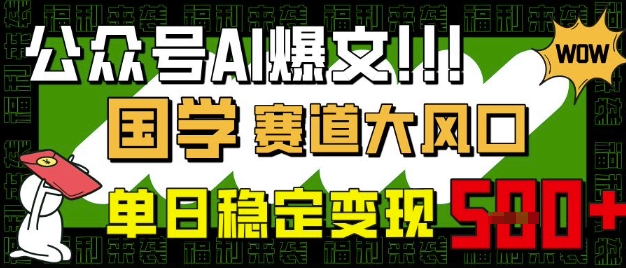 公众号AI爆文，国学赛道大风口，小白轻松上手，单日稳定变现5张好项目网-专注分享网络创业项目落地实操课程 – 全网首发_高质量创业项目输出好项目网