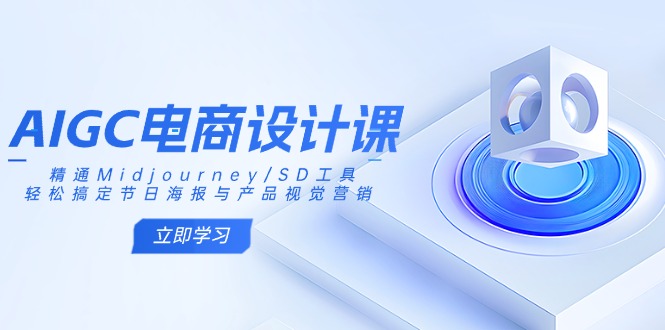 AIGC电商设计课：精通Midjourney/SD工具，轻松搞定节日海报与产品视觉营销好项目网-专注分享网络创业项目落地实操课程 – 全网首发_高质量创业项目输出好项目网