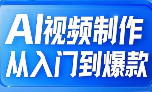 AI视频制作从入门到爆款，从文生图到图生视频，全链路打造自媒体爆款视频好项目网-专注分享网络创业项目落地实操课程 – 全网首发_高质量创业项目输出好项目网