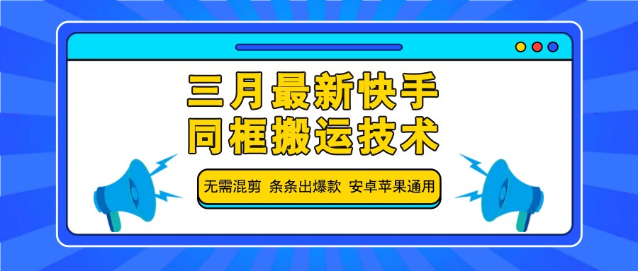 三月最新快手同框搬运技术，无需混剪 条条出爆款 安卓苹果通用好项目网-专注分享网络创业项目落地实操课程 – 全网首发_高质量创业项目输出好项目网