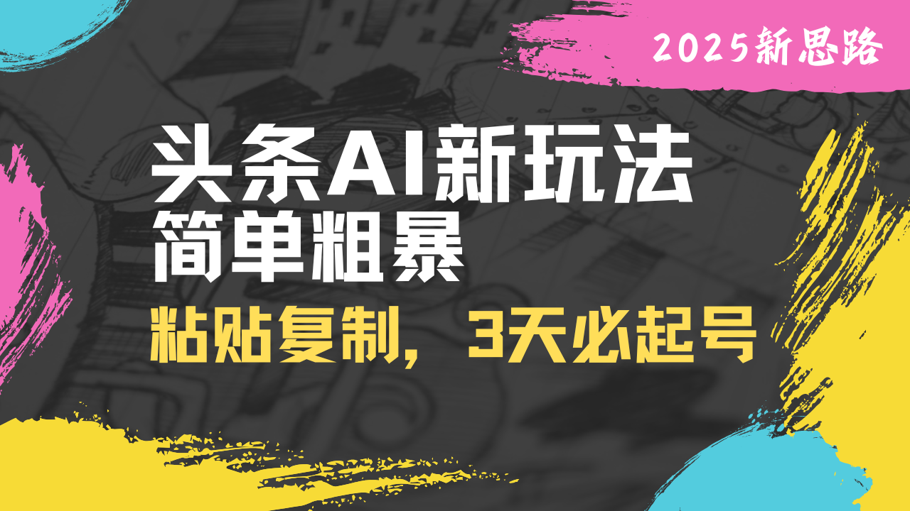 头条AI新玩法，简单粗暴，仅需粘贴复制，三天必起号好项目网-专注分享网络创业项目落地实操课程 – 全网首发_高质量创业项目输出好项目网