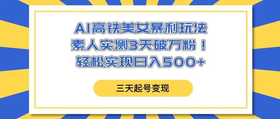 AI高铁美女暴利玩法，素人实测3天破万粉！轻松实现日入500+好项目网-专注分享网络创业项目落地实操课程 – 全网首发_高质量创业项目输出好项目网