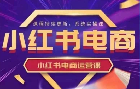 小红书电商运营实操课，​新手从0~1落地实操好项目网-专注分享网络创业项目落地实操课程 – 全网首发_高质量创业项目输出好项目网