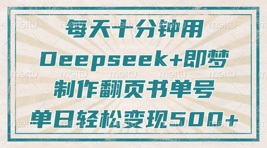每天十分钟，用Deepseek+即梦，制作翻页书单号，疯狂涨粉，单日变现500+好项目网-专注分享网络创业项目落地实操课程 – 全网首发_高质量创业项目输出好项目网