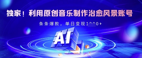 独家！利用原创音乐制作治愈风景账号，条条爆款，单日变现多张好项目网-专注分享网络创业项目落地实操课程 – 全网首发_高质量创业项目输出好项目网