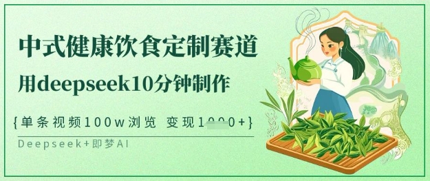 爆火中式健康饮食定制赛道，用deepseek10分钟制作，单条视频100w浏览，单日变现多张好项目网-专注分享网络创业项目落地实操课程 – 全网首发_高质量创业项目输出好项目网