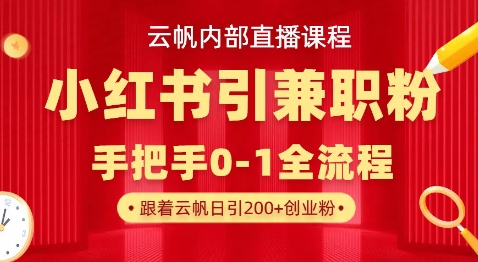 云帆内部直播课，小红书引流兼职粉教程，日引500+月变现过W好项目网-专注分享网络创业项目落地实操课程 – 全网首发_高质量创业项目输出好项目网