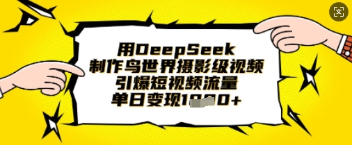用DeepSeek制作鸟世界摄影级视频，引爆短视频流量，单日变现1k好项目网-专注分享网络创业项目落地实操课程 – 全网首发_高质量创业项目输出好项目网