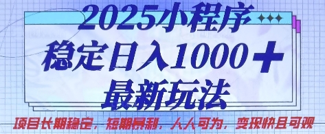 2025小程序稳定日入1k，最新玩法项目长期稳定，短期是利，人人可为，变现快且可观【揭秘】好项目网-专注分享网络创业项目落地实操课程 – 全网首发_高质量创业项目输出好项目网