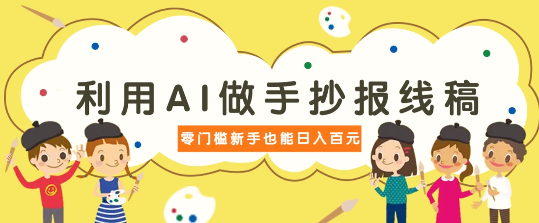 利用AI做手抄报线稿，需求大复购高，零成本新手也能轻松日赚百元好项目网-专注分享网络创业项目落地实操课程 – 全网首发_高质量创业项目输出好项目网