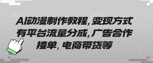 AI动漫制作教程，变现方式有平台流量分成，广告合作接单，电商带货等好项目网-专注分享网络创业项目落地实操课程 – 全网首发_高质量创业项目输出好项目网