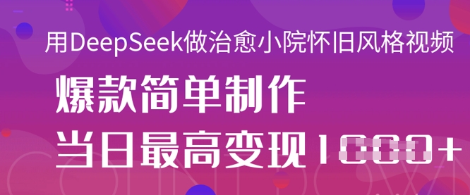 用DeepSeek做治愈小院怀旧风格视频，爆款轻松制作，当日最高变现1k好项目网-专注分享网络创业项目落地实操课程 – 全网首发_高质量创业项目输出好项目网