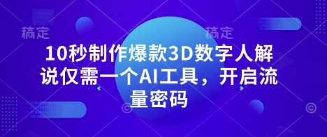 10秒制作爆款3D数字人解说仅需一个AI工具，开启流量密码好项目网-专注分享网络创业项目落地实操课程 – 全网首发_高质量创业项目输出好项目网