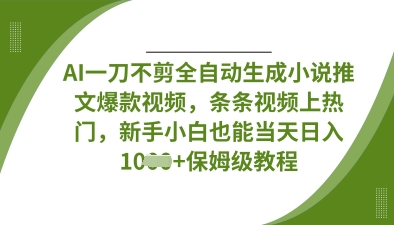 AI一刀不剪全自动生成小说推文爆款视频，条条视频上热门，新手小白也能当天日入数张好项目网-专注分享网络创业项目落地实操课程 – 全网首发_高质量创业项目输出好项目网