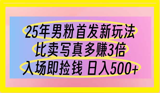 25年男粉首发新玩法 比卖写真赚的更多 入场即捡钱 日入500好项目网-专注分享网络创业项目落地实操课程 – 全网首发_高质量创业项目输出好项目网