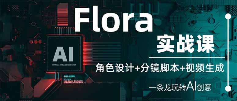 Flora实战课：角色设计+分镜脚本+视频生成，一条龙玩转AI创意好项目网-专注分享网络创业项目落地实操课程 – 全网首发_高质量创业项目输出好项目网