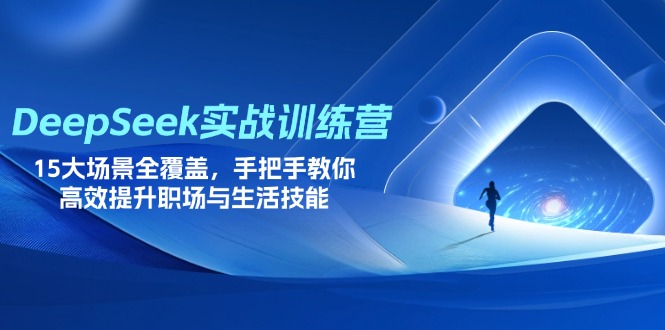 DeepSeek实战训练营，15大场景全覆盖，手把手教你高效提升职场与生活技能好项目网-专注分享网络创业项目落地实操课程 – 全网首发_高质量创业项目输出好项目网