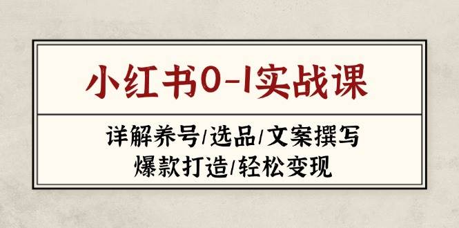小红书0-1实战课(2023-2025)，详解养号/选品/文案撰写/爆款打造/轻松变现好项目网-专注分享网络创业项目落地实操课程 – 全网首发_高质量创业项目输出好项目网