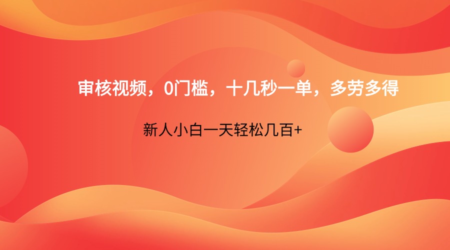 审核视频，0门槛，十几秒一单，多劳多得，新人小白一天轻松几百+好项目网-专注分享网络创业项目落地实操课程 – 全网首发_高质量创业项目输出好项目网