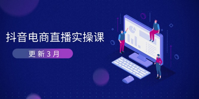 抖音电商直播实操课-更新3月 深度剖析算法机制 快速提升直播GMV与带货变现好项目网-专注分享网络创业项目落地实操课程 – 全网首发_高质量创业项目输出好项目网