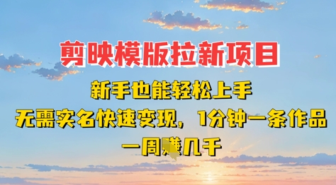 剪映模板拉新项目：新手也能轻松上手，无需实名，快速变现，一分钟一条作品，一周挣几k好项目网-专注分享网络创业项目落地实操课程 – 全网首发_高质量创业项目输出好项目网