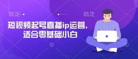 短视频起号直播ip运营，适合零基础小白好项目网-专注分享网络创业项目落地实操课程 – 全网首发_高质量创业项目输出好项目网