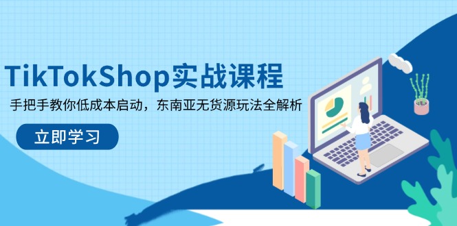 TikTokShop实战课程，手把手教你低成本启动，东南亚无货源玩法全解析好项目网-专注分享网络创业项目落地实操课程 – 全网首发_高质量创业项目输出好项目网