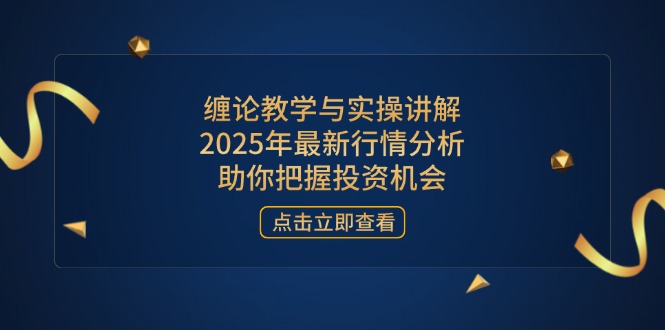 缠论教学与实操讲解，2025年最新行情分析，助你把握投资机会好项目网-专注分享网络创业项目落地实操课程 – 全网首发_高质量创业项目输出好项目网