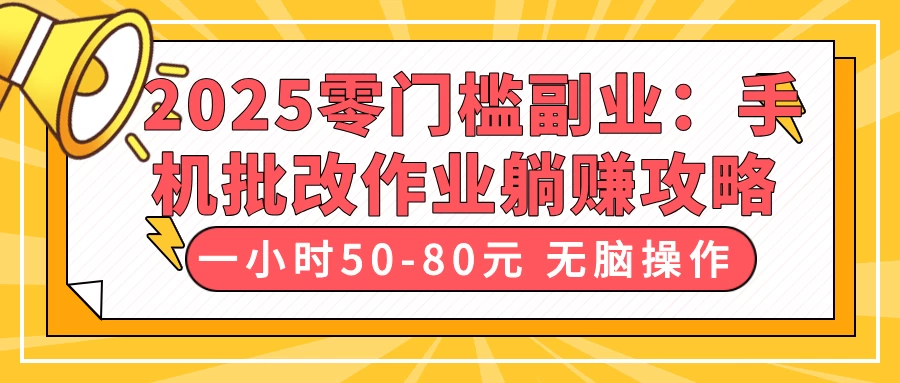 2025零门槛副业：手机批改作业躺赚攻略，一小时50-80元 无脑操作好项目网-专注分享网络创业项目落地实操课程 – 全网首发_高质量创业项目输出好项目网