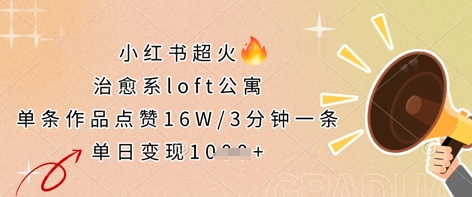 小红书超火的治愈系loft公寓，单条作品点赞16W，3分钟一条，单日变现数张好项目网-专注分享网络创业项目落地实操课程 – 全网首发_高质量创业项目输出好项目网