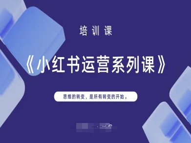小红书运营系列课，思维的转变，是所有转变的开始好项目网-专注分享网络创业项目落地实操课程 – 全网首发_高质量创业项目输出好项目网
