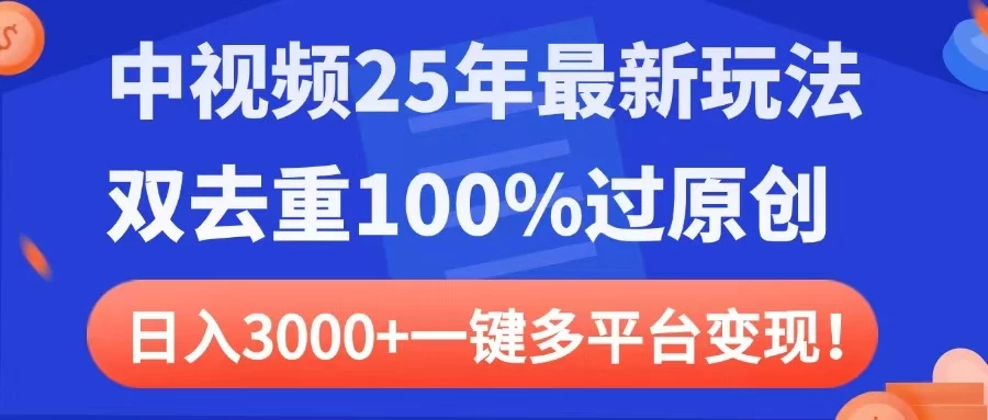 中视频25年最新玩法，双去重100%过原创，日入3000+一键多平台变现好项目网-专注分享网络创业项目落地实操课程 – 全网首发_高质量创业项目输出好项目网