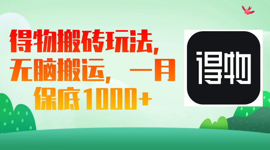 得物搬砖玩法，无脑搬运，一月保底1000＋好项目网-专注分享网络创业项目落地实操课程 – 全网首发_高质量创业项目输出好项目网