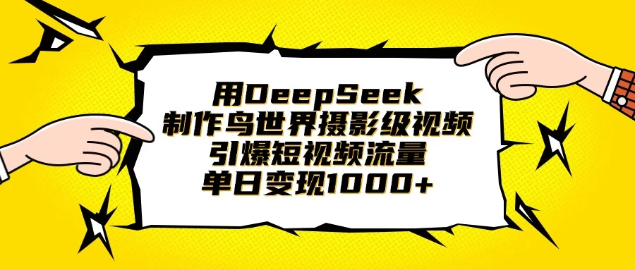 用DeepSeek制作鸟世界摄影级视频，引爆短视频流量，单日变现1000+好项目网-专注分享网络创业项目落地实操课程 – 全网首发_高质量创业项目输出好项目网