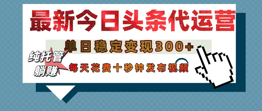 今日头条代运营托管，单日稳定变现300+，无需自己运营，每天花费十秒钟发布视频好项目网-专注分享网络创业项目落地实操课程 – 全网首发_高质量创业项目输出好项目网