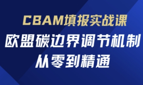 CBAM填报实战课，欧盟碳边界调节机制，从零到精通好项目网-专注分享网络创业项目落地实操课程 – 全网首发_高质量创业项目输出好项目网