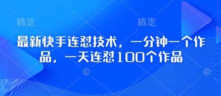 最新快手连怼技术，一分钟一个作品，一天连怼100个作品好项目网-专注分享网络创业项目落地实操课程 – 全网首发_高质量创业项目输出好项目网