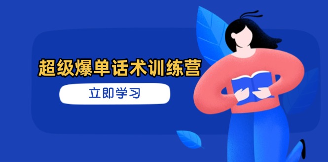 超级爆单话术训练营，掌握高效销售技巧，轻松实现订单爆发好项目网-专注分享网络创业项目落地实操课程 – 全网首发_高质量创业项目输出好项目网