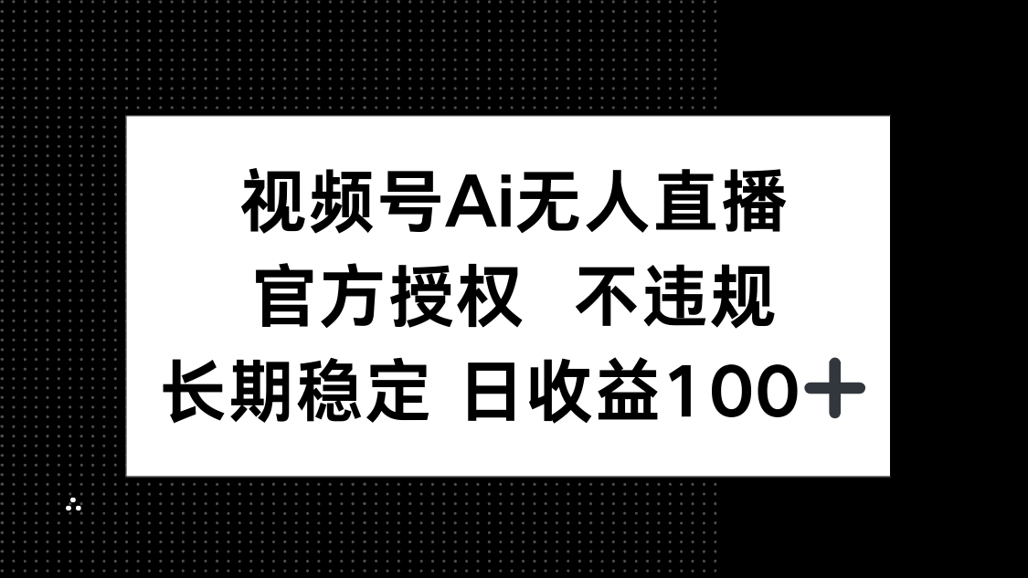 视频号AI无人直播，官方授权 不违规，单日平均收益100+好项目网-专注分享网络创业项目落地实操课程 – 全网首发_高质量创业项目输出好项目网