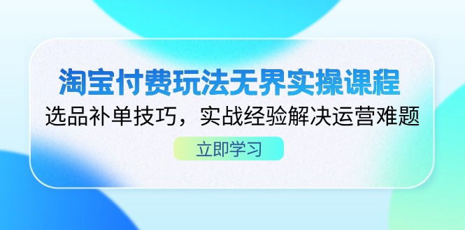 淘宝付费玩法无界实操课程，选品补单技巧，实战经验解决运营难题好项目网-专注分享网络创业项目落地实操课程 – 全网首发_高质量创业项目输出好项目网