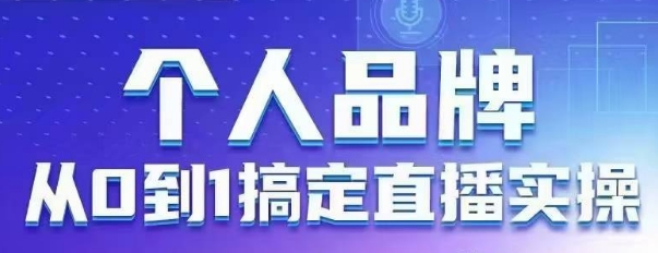 个人品牌：从0到1搞定直播实操，用直播为你的个人品牌赋能，六大实操板块，放大个人影响力好项目网-专注分享网络创业项目落地实操课程 – 全网首发_高质量创业项目输出好项目网