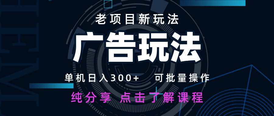老项目新玩法 广告变现 日入300+ 可批量操作 新手 小白可快速上手好项目网-专注分享网络创业项目落地实操课程 – 全网首发_高质量创业项目输出好项目网