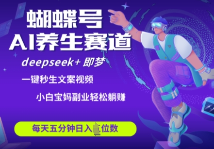 蝴蝶号大健康养生赛道，deepseek+即梦AI快速产出爆款视频，起号快，带货超级猛，日入四位数好项目网-专注分享网络创业项目落地实操课程 – 全网首发_高质量创业项目输出好项目网