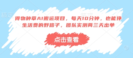 得物种草AI搬运项目，每天10分钟，也能挣生活费的野路子，团队实测两三天出单好项目网-专注分享网络创业项目落地实操课程 – 全网首发_高质量创业项目输出好项目网