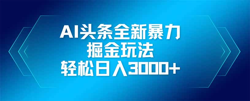 AI头条全新暴利掘金玩法，矩阵操作，轻松日入3000+好项目网-专注分享网络创业项目落地实操课程 – 全网首发_高质量创业项目输出好项目网