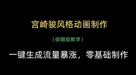 宫崎骏风格动画制作，一键生成流量暴涨，保姆级教学好项目网-专注分享网络创业项目落地实操课程 – 全网首发_高质量创业项目输出好项目网