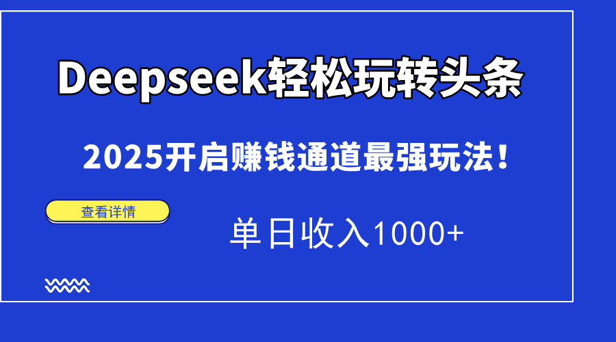 Deepseek轻松玩转头条，2025开启赚钱通道最强玩法！单日收入1000+好项目网-专注分享网络创业项目落地实操课程 – 全网首发_高质量创业项目输出好项目网